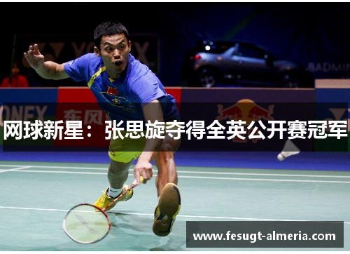 网球新星：张思旋夺得全英公开赛冠军